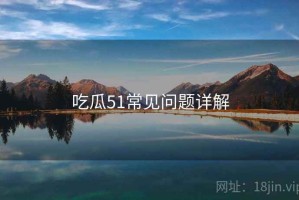 吃瓜51常见问题详解