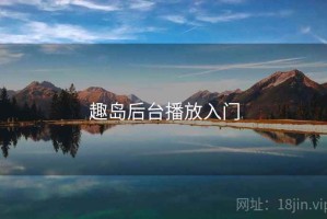趣岛后台播放入门