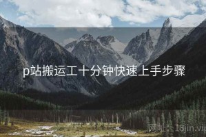 p站搬运工十分钟快速上手步骤
