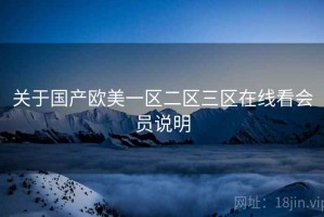 关于国产欧美一区二区三区在线看会员说明