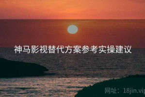 神马影视替代方案参考实操建议
