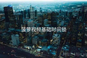 菠萝视频基础时间锁