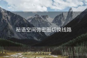 秘语空间微密圈切换线路