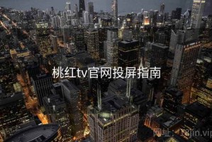 桃红tv官网投屏指南