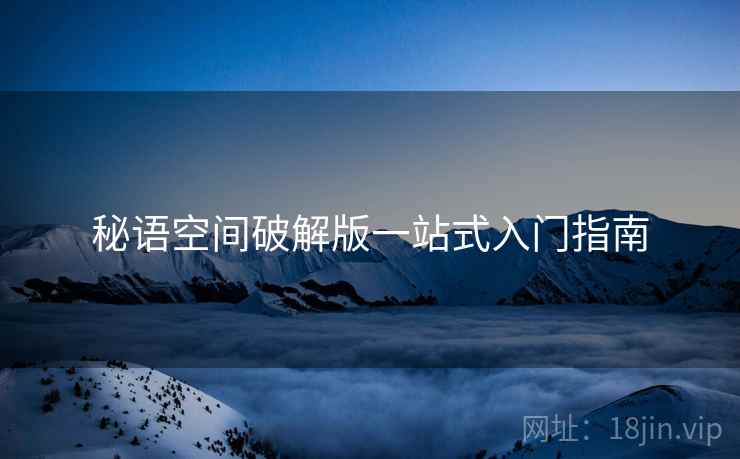秘语空间破解版一站式入门指南