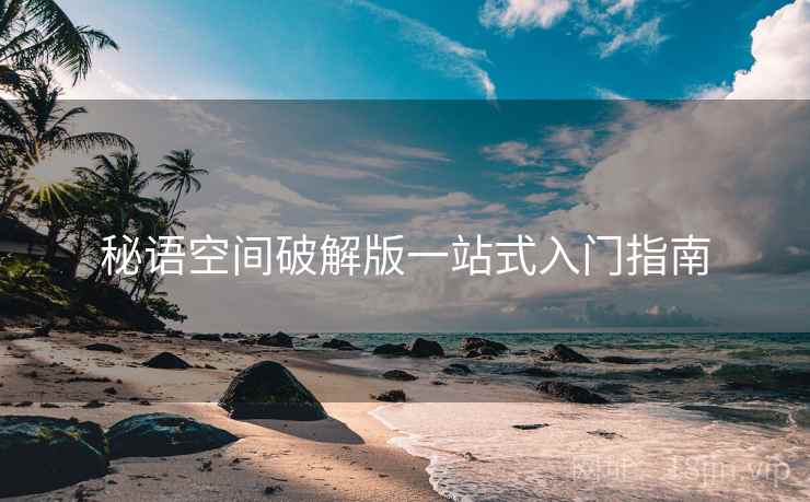 秘语空间破解版一站式入门指南