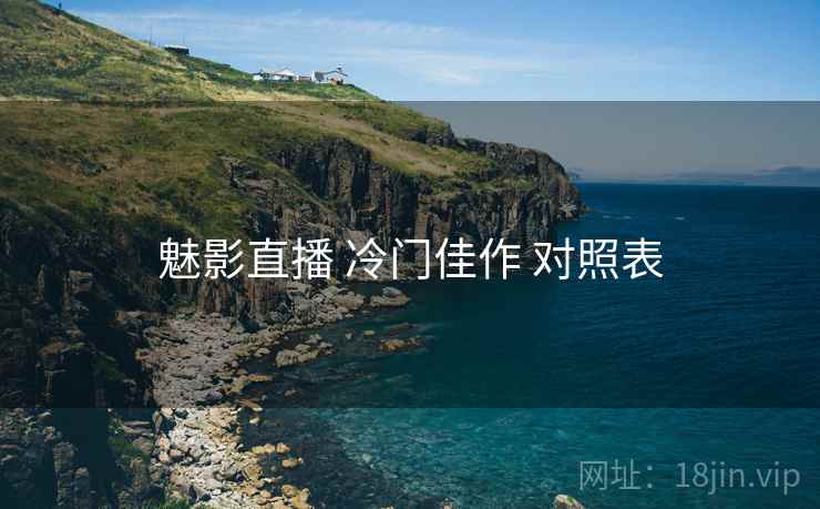 魅影直播 冷门佳作 对照表