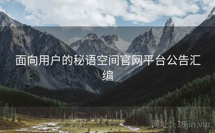 面向用户的秘语空间官网平台公告汇编