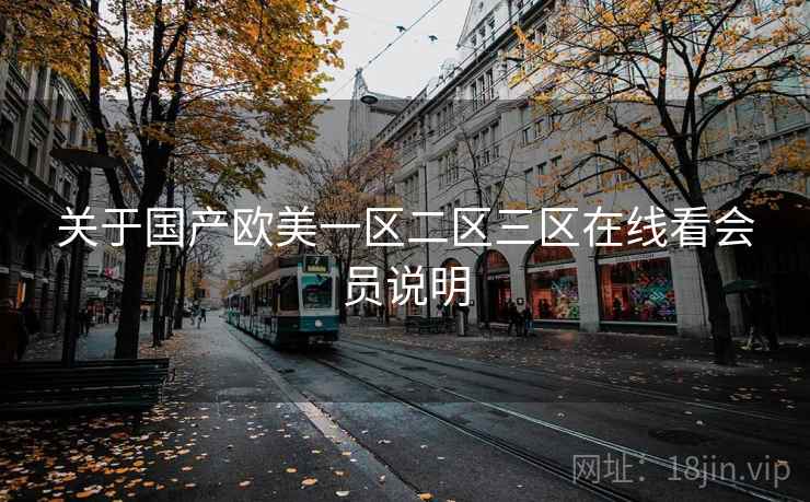 关于国产欧美一区二区三区在线看会员说明