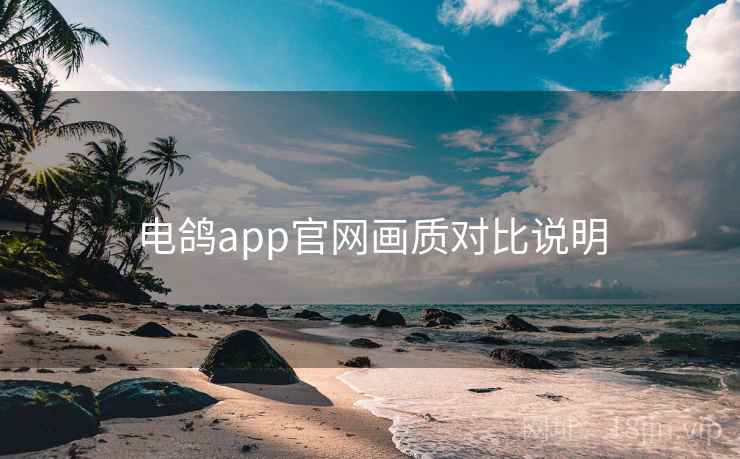电鸽app官网画质对比说明