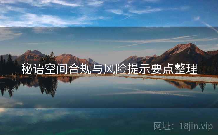 秘语空间合规与风险提示要点整理