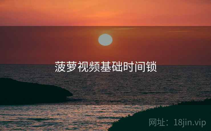 菠萝视频基础时间锁