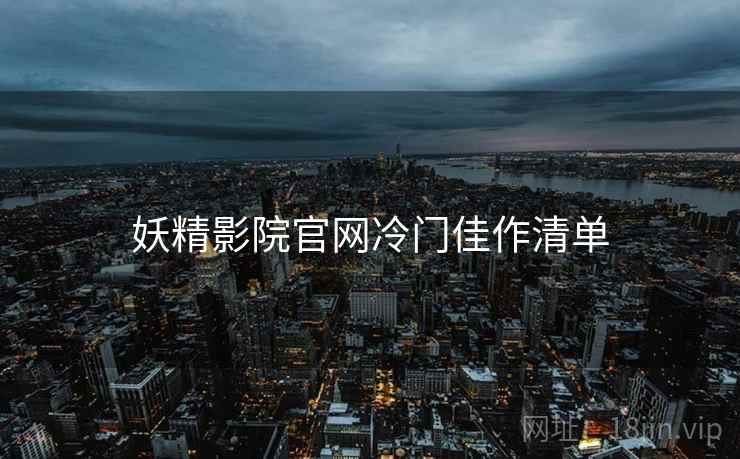 妖精影院官网冷门佳作清单