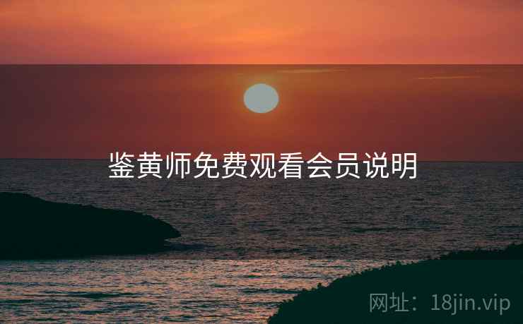鉴黄师免费观看会员说明