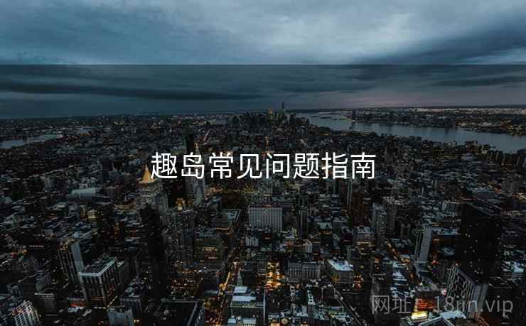趣岛常见问题指南