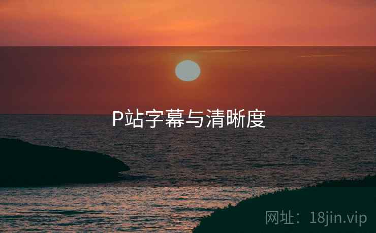 P站字幕与清晰度