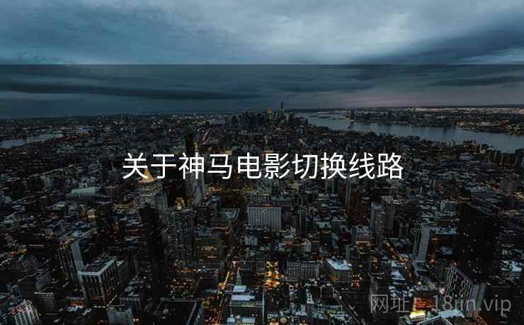 关于神马电影切换线路