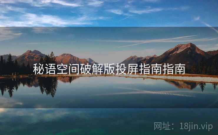 秘语空间破解版投屏指南指南