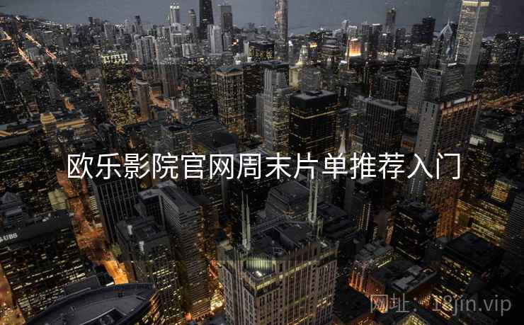 欧乐影院官网周末片单推荐入门