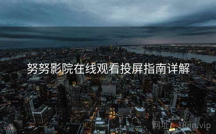 努努影院在线观看投屏指南详解