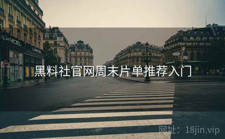 黑料社官网周末片单推荐入门