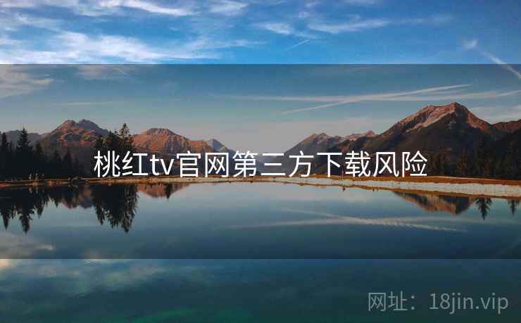 桃红tv官网第三方下载风险