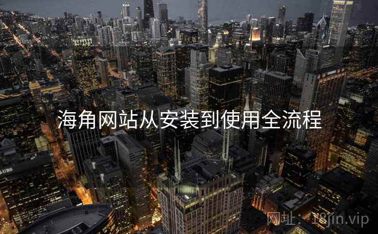 海角网站从安装到使用全流程