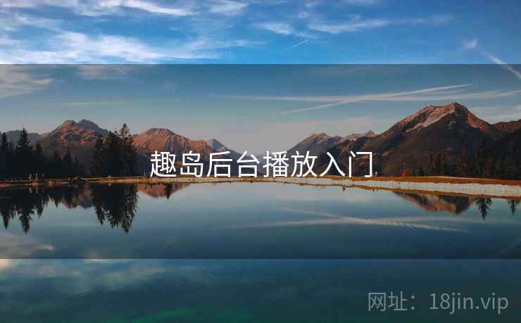 趣岛后台播放入门