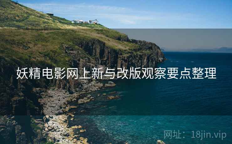 妖精电影网上新与改版观察要点整理