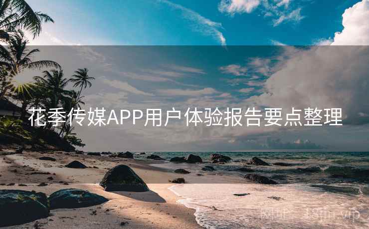 花季传媒APP用户体验报告要点整理